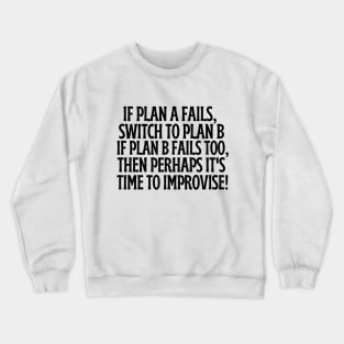 If plan A and B fail, then perhaps it's time to improvise Crewneck Sweatshirt